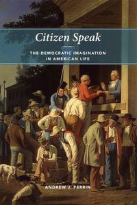 Cover image for Citizen Speak: The Democratic Imagination in American Life