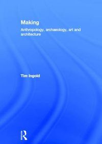 Cover image for Making: Anthropology, Archaeology, Art and Architecture