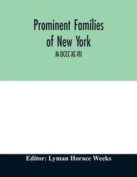 Cover image for Prominent families of New York; Being An Account in Biographical form of Individuals and Families Distinguished as Representatives of the Social, Professional and Civil Life of New York City M-DCCC-XC-VII