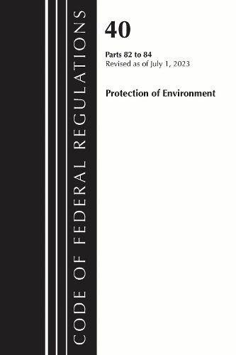 Cover image for Code of Federal Regulations, Title 40 Protection of the Environment 82-84, Revised as of July 1, 2023