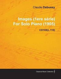 Cover image for Images (1ere Serie) By Claude Debussy For Solo Piano (1905) CD105(L.110)