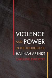 Cover image for Violence and Power in the Thought of Hannah Arendt