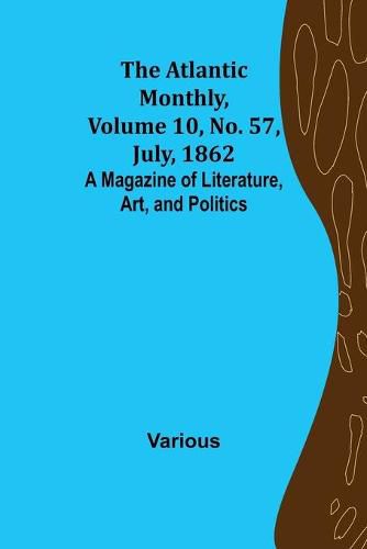 Cover image for The Atlantic Monthly, Volume 10, No. 57, July, 1862; A Magazine of Literature, Art, and Politics