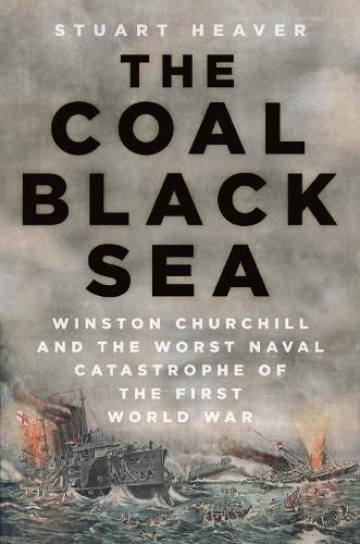 Cover image for The Coal Black Sea: Winston Churchill and the Worst Naval Catastrophe of the First World War
