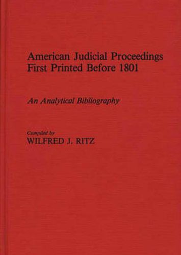 Cover image for American Judicial Proceedings First Printed Before 1801: An Analytical Bibliography