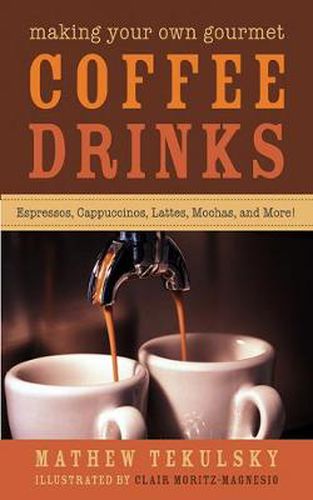 Cover image for Making Your Own Gourmet Coffee Drinks: Espressos, Cappuccinos, Lattes, Mochas, and More!