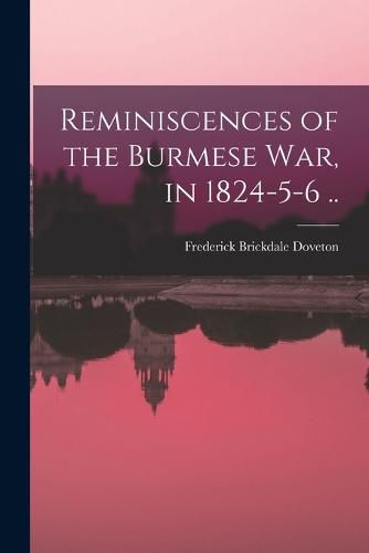 Cover image for Reminiscences of the Burmese War, in 1824-5-6 ..