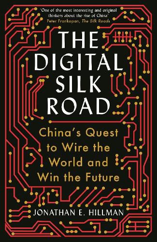 The Digital Silk Road: China's Quest to Wire the World and Win the Future