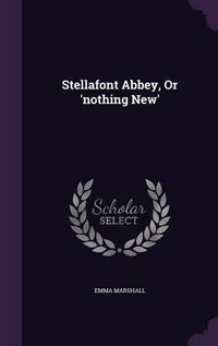Cover image for Stellafont Abbey, or 'Nothing New