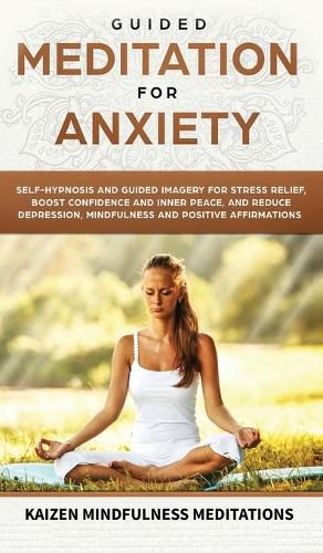 Cover image for Guided Meditation for Anxiety: Self-Hypnosis and Guided Imagery for Stress Relief, Boost Confidence and Inner Peace, and Reduce Depression with Mindfulness and Positive Affirmations