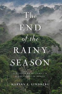 Cover image for The End Of The Rainy Season: Discovering My Family's Hidden Past in Brazil