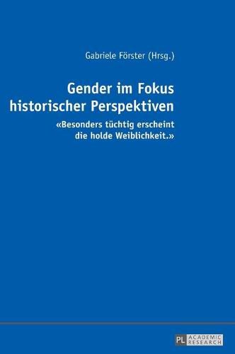 Cover image for Gender Im Fokus Historischer Perspektiven: Besonders Tuechtig Erscheint Die Holde Weiblichkeit.