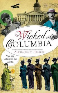 Cover image for Wicked Columbia: Vice and Villainy in the Capital