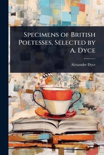 Cover image for Specimens of British Poetesses, Selected by A. Dyce