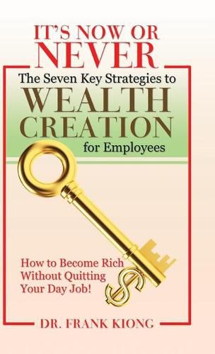 Cover image for It'S Now or Never: The Seven Key Strategies to Wealth Creation for Employees