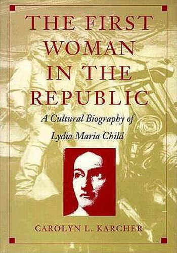 Cover image for The First Woman in the Republic: A Cultural Biography of Lydia Maria Child