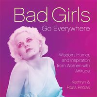 Cover image for Bad Girls Go Everywhere: Wisdom, Humor, and Inspiration from Women with Attitude