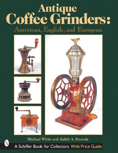 Cover image for Antique Coffee Grinders: American, English and European