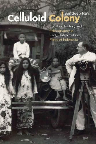 Cover image for Celluloid Colony: Locating History and Ethnography in Early Dutch Colonial Films of Indonesia