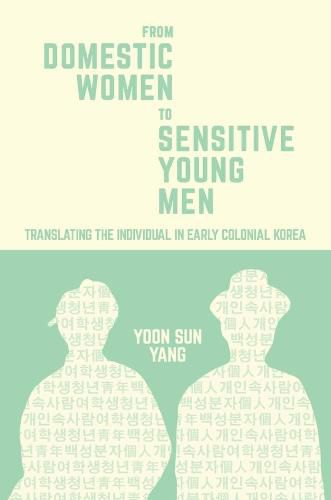 Cover image for From Domestic Women to Sensitive Young Men: Translating the Individual in Early Colonial Korea