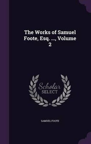 Cover image for The Works of Samuel Foote, Esq. ..., Volume 2