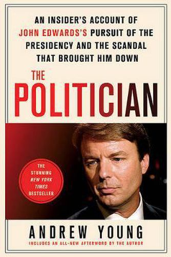 The Politician: An Insider's Account of John Edwards's Pursuit of the Presidency and the Scandal That Brought Him Down