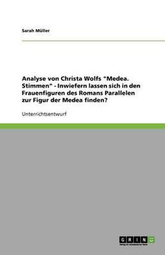 Cover image for Analyse von Christa Wolfs  Medea. Stimmen  - Inwiefern lassen sich in den Frauenfiguren des Romans Parallelen zur Figur der Medea finden?