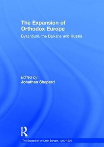 Cover image for The Expansion of Orthodox Europe: Byzantium, the Balkans and Russia