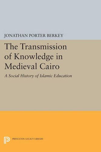 Cover image for The Transmission of Knowledge in Medieval Cairo: A Social History of Islamic Education