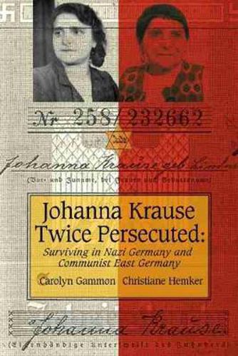 Cover image for Johanna Krause Twice Persecuted: Surviving in Nazi Germany and Communist East Germany