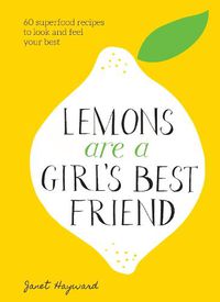 Cover image for Lemons Are a Girl's Best Friend: 60 Superfood Recipes to Look and Feel Your Best: A Cookbook