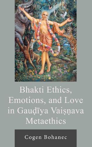 Cover image for Bhakti Ethics, Emotions, and Love in Gau?iya Vai??ava Metaethics