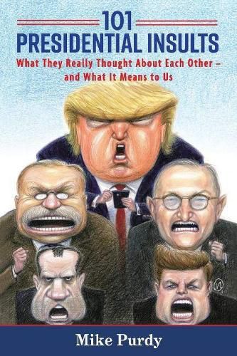 Cover image for 101 Presidential Insults: What They Really Thought About Each Other - and What It Means to Us