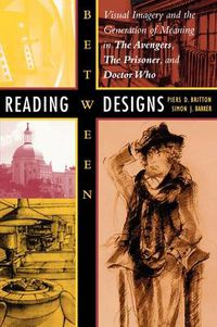 Cover image for Reading between Designs: Visual Imagery and the Generation of Meaning in The Avengers, The Prisoner, and Doctor Who