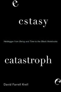 Cover image for Ecstasy, Catastrophe: Heidegger from Being and Time to the Black Notebooks