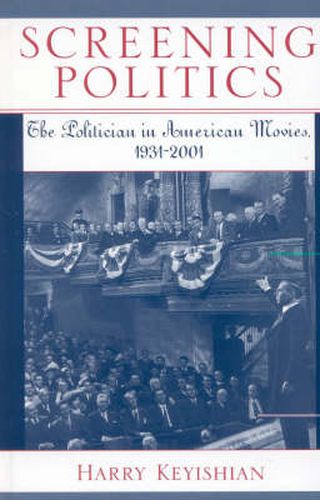 Cover image for Screening Politics: The Politician in American Movies, 1931-2001