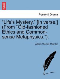 Cover image for Life's Mystery. [in Verse.] (from Old-Fashioned Ethics and Common-Sense Metaphysics.).