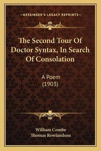 Cover image for The Second Tour of Doctor Syntax, in Search of Consolation: A Poem (1903)