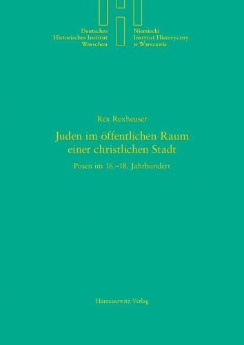 Cover image for Juden Im Offentlichen Raum Einer Christlichen Stadt: Posen Im 16.-18. Jahrhundert