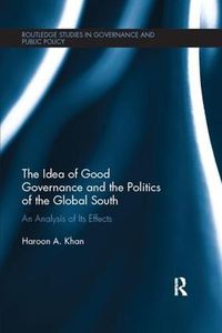 Cover image for The Idea of Good Governance and the Politics of the Global South: An Analysis of Its Effects