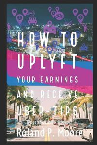 Cover image for How to Uplyft Your Earnings and Receive Uber-Tips: The Rideshare Manual