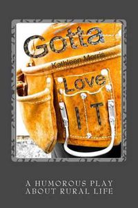 Cover image for Gotta Love It - A Humorous Play about Rural Life