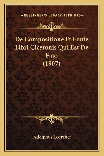 Cover image for de Compositione Et Fonte Libri Ciceronis Qui Est de Fato (1907)