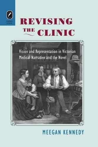 Cover image for Revising the Clinic: Vision and Representation in Victorian Medical Narrative and the Novel