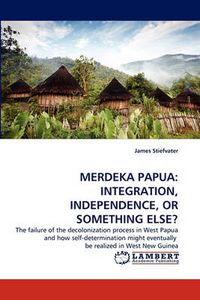 Cover image for Merdeka Papua: Integration, Independence, or Something Else?