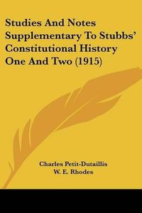 Cover image for Studies and Notes Supplementary to Stubbs' Constitutional History One and Two (1915)