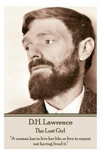 Cover image for D.H. Lawrence - The Lost Girl: A Woman Has to Live Her Life, or Live to Repent Not Having Lived It.