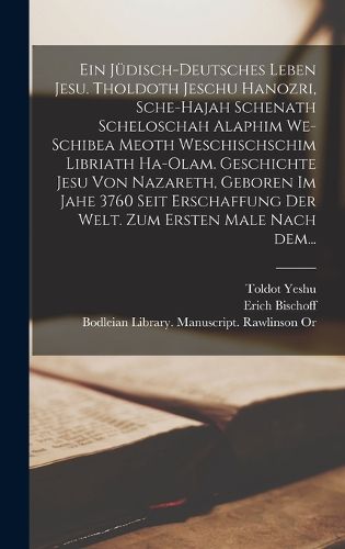 Cover image for Ein juedisch-deutsches Leben Jesu. Tholdoth Jeschu hanozri, sche-hajah schenath scheloschah alaphim we-schibea meoth weschischschim libriath ha-olam. Geschichte Jesu von Nazareth, geboren im Jahe 3760 seit Erschaffung der Welt. Zum ersten Male nach dem...