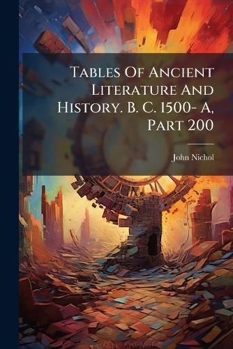 Cover image for Tables Of Ancient Literature And History. B. C. 1500- A, Part 200