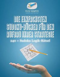 Cover image for Die Einfachsten Sudoku-Bucher fur den Aufbau Ihrer Strategie 240 + Sudoku Logik-Ratsel